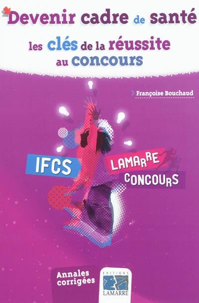 Devenir cadre de santé : les clés de la réussite au concours : IFCS, annales corrigées