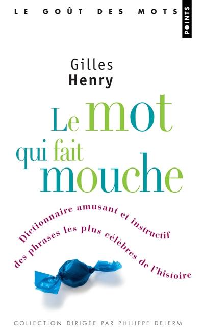 Le mot qui fait mouche : dictionnaire amusant et instructif des phrases les plus célèbres de l'histoire