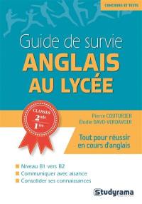 Guide de survie anglais au lycée : niveau B1 vers B2 : classes 2de, 1re