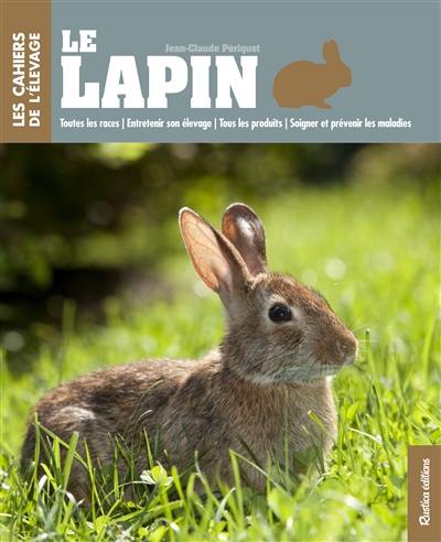 Le lapin : toutes les races, conduire son élevage, la reproduction, soigner et prévenir les maladies