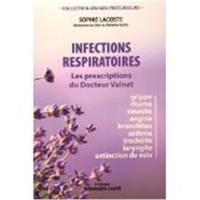 Infections respiratoires : les prescriptions du docteur Valnet : grippe, rhume, sinusite, angine, bronchites, asthme, trachéite, laryngite, extinction de voix