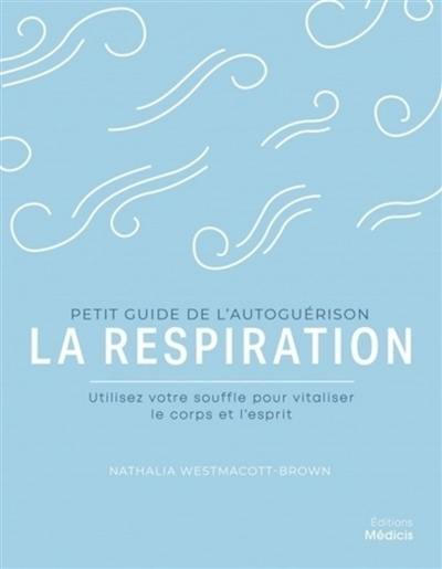 La respiration : utilisez votre souffle pour vitaliser le corps et l'esprit