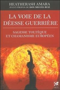 La voie de la déesse guerrière : sagesse toltèque et chamanisme européen