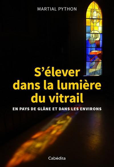 S'élever dans la lumière du vitrail : en pays de Glâne et dans les environs