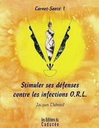 Carnet-santé. Vol. 1. Stimuler ses défenses contre les infections ORL : oreilles, sinus, yeux, nez, bouche, gorge, poumons, bronches