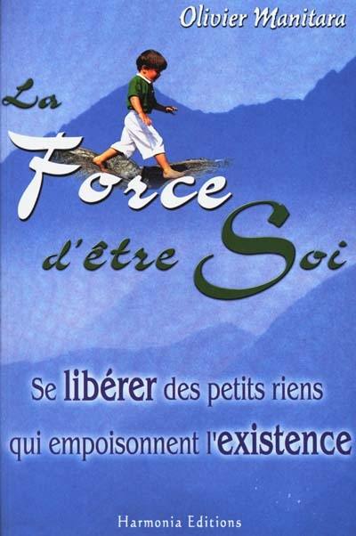 La force d'être soi : se libérer des petits riens qui empoisonnent l'existence