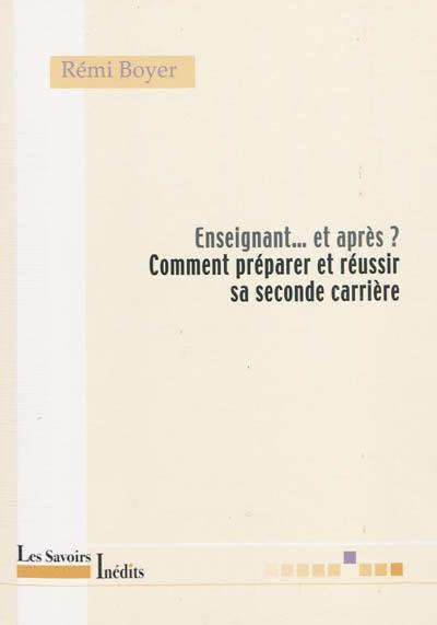 Enseignant... et après ? : comment préparer et réussir sa seconde carrière