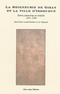 La seigneurie de Gizay et la ville d'Issoudun : entre convoitise et intérêt (1264-2009)