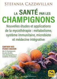 La santé par les champignons : nouvelles études et applications de la mycothérapie : métabolisme, système immunitaire, microbiote et médecine intégrative