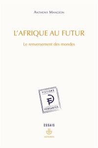 L'Afrique au futur : le renversement des mondes : essais