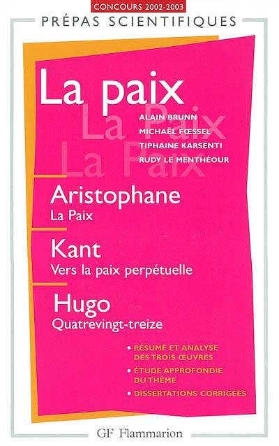 La paix : Aristophane, La Paix, Kant, Vers la paix perpétuelle, Hugo, Quatrevingt-treize : concours d'entrée aux grandes écoles scientifiques, 2002-2003