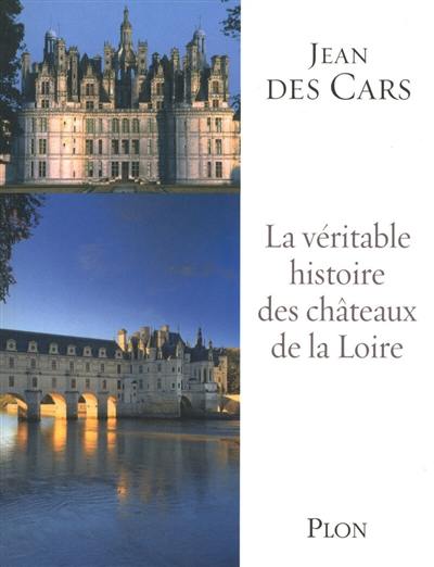 La véritable histoire des châteaux de la Loire