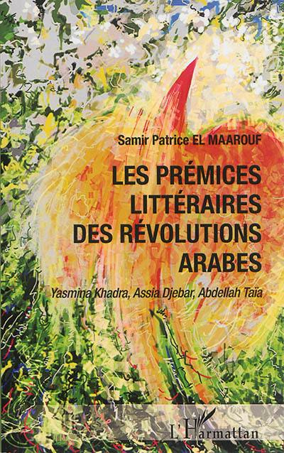 Les prémices littéraires des révolutions arabes : Yasmina Khadra, Assia Djebar, Abdellah Taïa