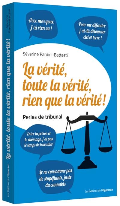 La vérité, toute la vérité, rien que la vérité ! : perles du tribunal