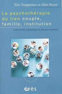 La psychothérapie du lien, couple, famille, institution : intervention systémique et thérapie familiale