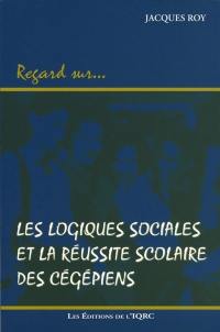 Les logiques sociales et la réussite scolaire des cégépiens