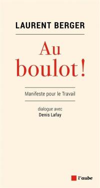 Au boulot ! : manifeste pour le travail : dialogue avec Denis Lafay