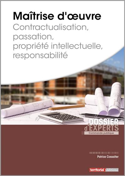 Maîtrise d'oeuvre : contractualisation, passation, propriété intellectuelle, responsabilité