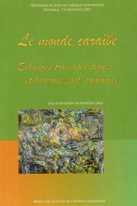 Le monde caraïbe : échanges transatlantiques et horizons post-coloniaux : séminaires et actes du colloque international, Bordeaux, 7 et 8 décembre 2001