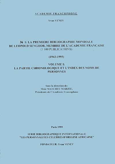 La première bibliographie mondiale de Léopold Senghor, membre de l'Académie française : 1.100 publications, 1943-1995. Vol. 1. La partie chronologique et l'index des noms de personnes