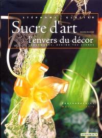 Sucre d'art, l'envers du décor. Sugarworks, behind the scenes