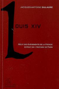 Louis XIV : récit, entre autres choses, des événements de la Fronde extrait de l'Histoire physique, civile et morale de Paris