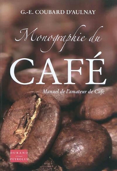 Monographie du café ou Manuel de l'amateur de café : ouvrage contenant la description et la culture du cafier, l'histoire du café, ses caractère commerciaux, sa préparation et ses propriétés