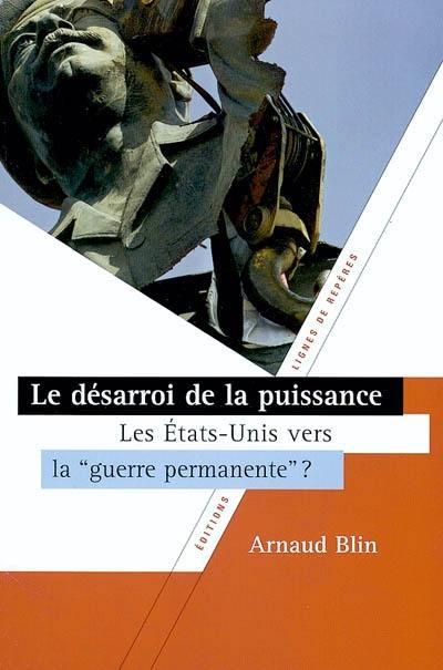 Le désarroi de la puissance : les Etats-Unis vers la guerre permanente ?