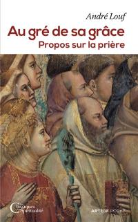 Au gré de sa grâce : propos sur la prière