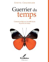 Guerrier du temps : comment en finir avec les mille façons de perdre son temps