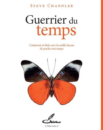 Guerrier du temps : comment en finir avec les mille façons de perdre son temps