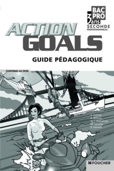 Action goals, seconde professionnelle bac pro 3 ans : guide pédagogique