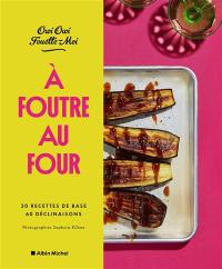 A foutre au four : 30 recettes de base, 60 déclinaisons