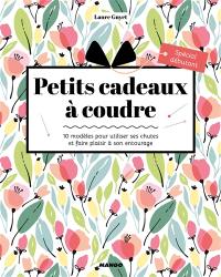 Petits cadeaux à coudre : 10 modèles pour utiliser ses chutes et faire plaisir à son entourage : spécial débutant