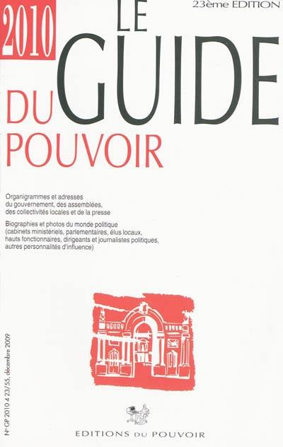 Le guide du pouvoir 2010 : organigrammes et adresses du gouvernement, des assemblées, des collectivités locales et de la presse : biographies et photos du monde politique (cabinets ministériels, parlementaires, élus locaux, hauts fonctionnaires, dirigeants et journalistes politiques, autres personnalités d'influence)