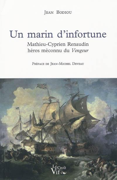 Un marin d'infortune : Mathieu-Cyprien Renaudin héros méconnu du Vengeur