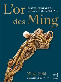 L'or des Ming : fastes et beautés de la Chine impériale : exposition, Paris, Musée Guimet, du 18 septembre 2024 au 13 janvier 2025. Ming gold : splendours and beauties of Imperial China