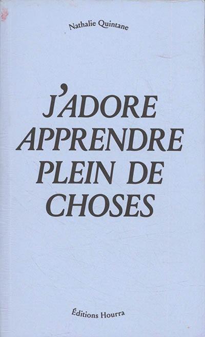 Livre : J'adore apprendre plein de choses, le livre de Nathalie Quintane -  Hourra - 9782491297015