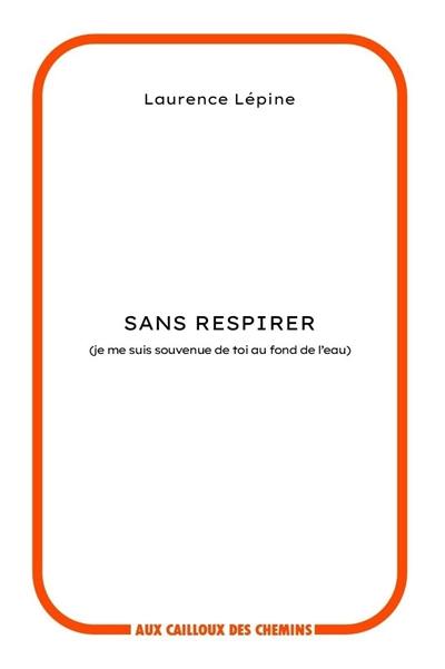 Sans respirer : je me suis souvenue de toi au fond de l’eau