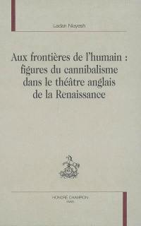 Aux frontières de l'humain : figures du cannibalisme dans le théâtre anglais de la Renaissance