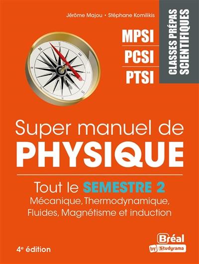 Super manuel de physique. Tout le semestre 2 : mécanique, thermodynamique, fluides, magnétisme et induction : classes prépas scientifiques MPSI, PCSI, PTSI