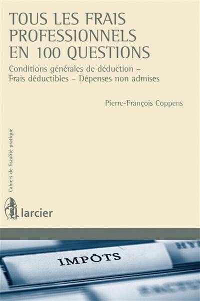 Tous les frais professionnels en 100 questions : conditions générales de déduction, frais déductibles, dépenses non admises