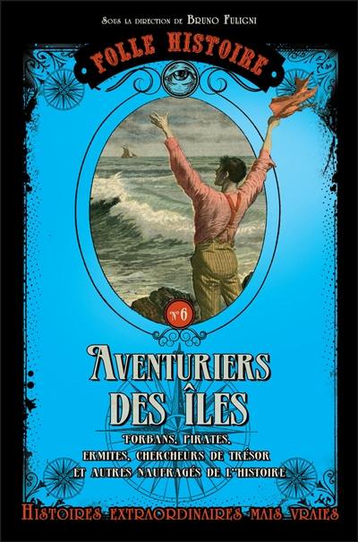 Aventuriers des îles : forbans, pirates, ermites, chercheurs de trésor et autres naufragés de l'histoire