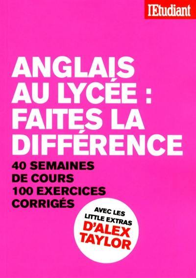 Anglais au lycée : faites la différence : 40 semaines de cours, 100 exercices corrigés