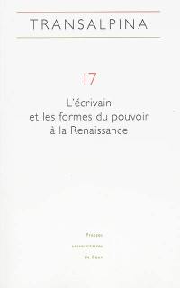 Transalpina, n° 17. L'écrivain et les formes du pouvoir à la Renaissance