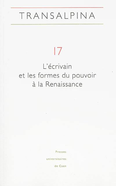 Transalpina, n° 17. L'écrivain et les formes du pouvoir à la Renaissance