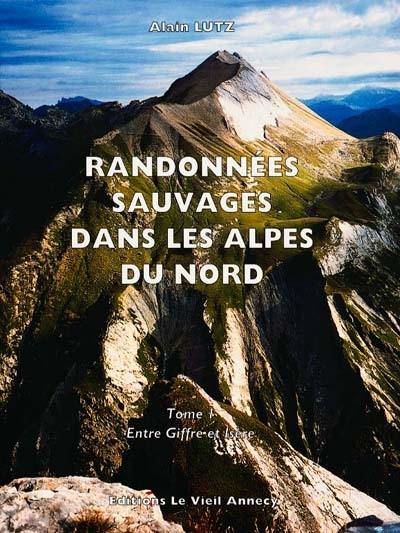 Randonnées sauvages dans les Alpes du Nord. Vol. 1. Entre Giffre et Isère