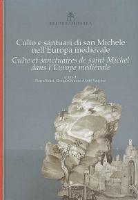 Culte et sanctuaires de saint Michel dans l'Europe médiévale. Culto e santuari du san Michele nell'Europa medievale : atti del congresso internazionale di studi, Bari, Monte-San'Angelo, 5-8 aprile 2006