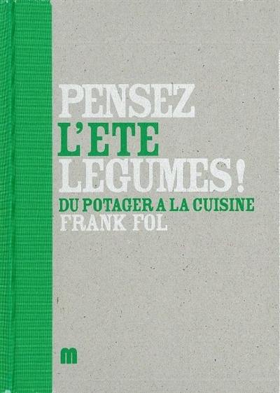 Pensez légumes !. Vol. 3. L'été : du potager à la cuisine