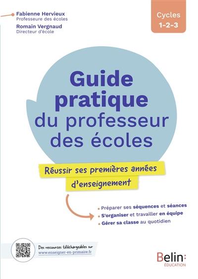 Guide pratique du professeur des écoles : réussir ses premières années d'enseignement, cycles 1, 2, 3